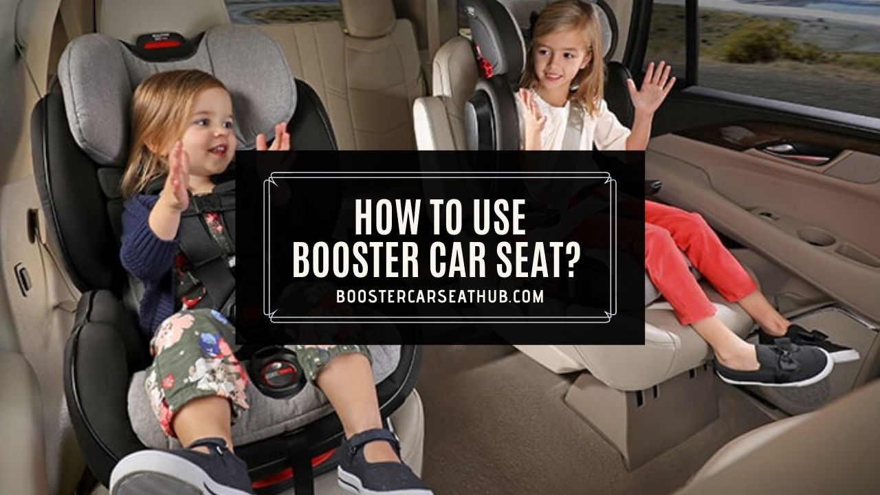 How to Use Booster Car Seat An Explicit Article Best Booster Car