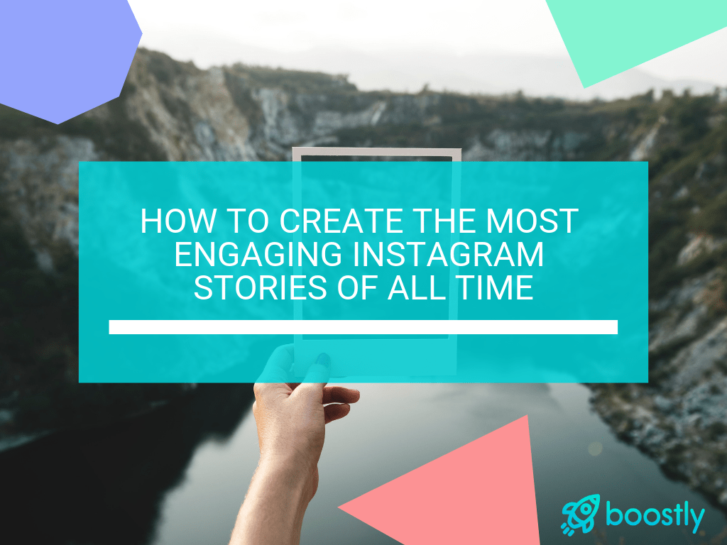 How To Create The Most Engaging Instagram Stories Of All Time Boostly