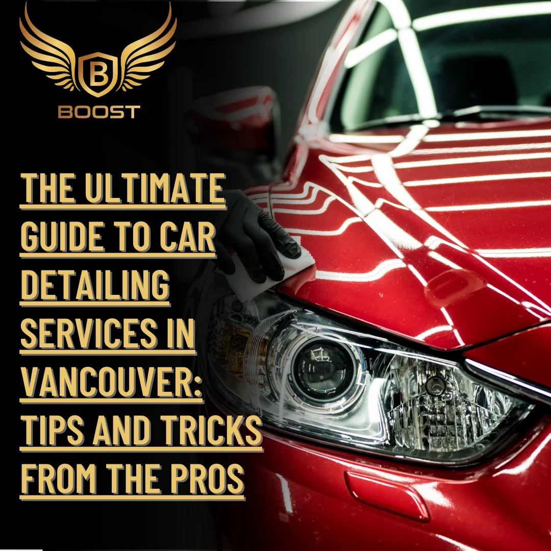 The Ultimate Guide to Car Detailing Services in Vancouver Tips and