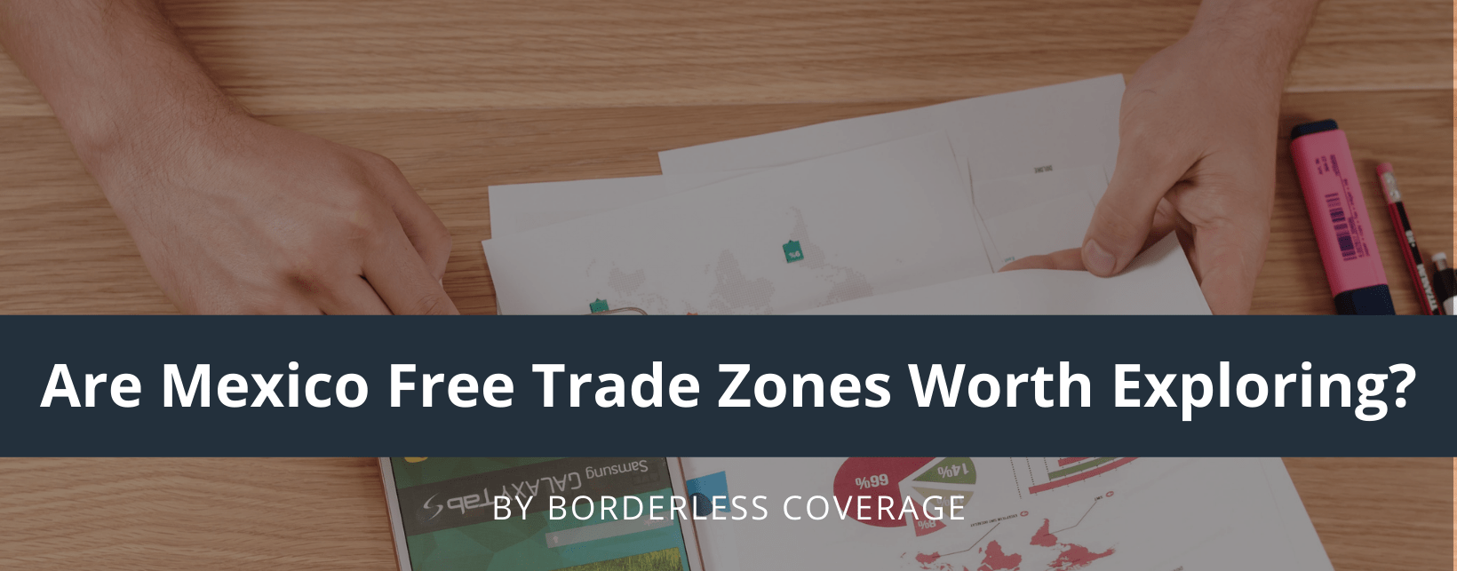 Are Mexico Free Trade Zones Worth Exploring? Borderless Coverage