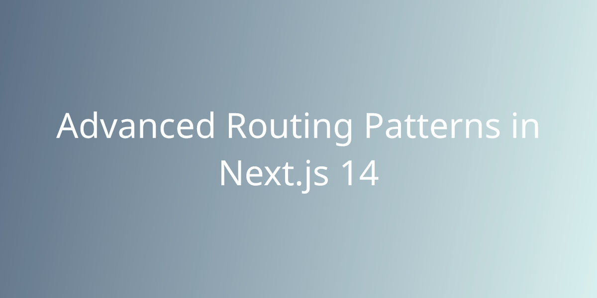Advanced Routing Patterns in Next.js 14 Development Borstch