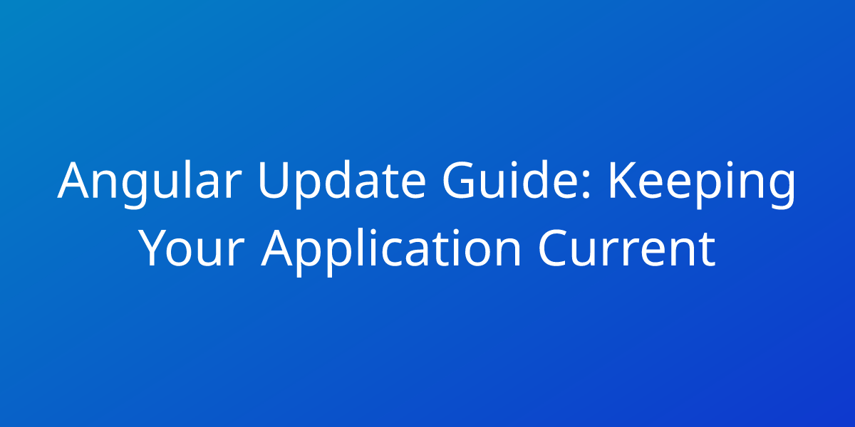 Angular Update Guide Keeping Your Application Current Development