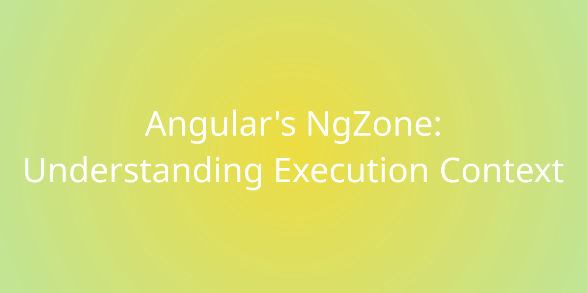 Angular's NgZone: Understanding Execution Context | Development | Borstch