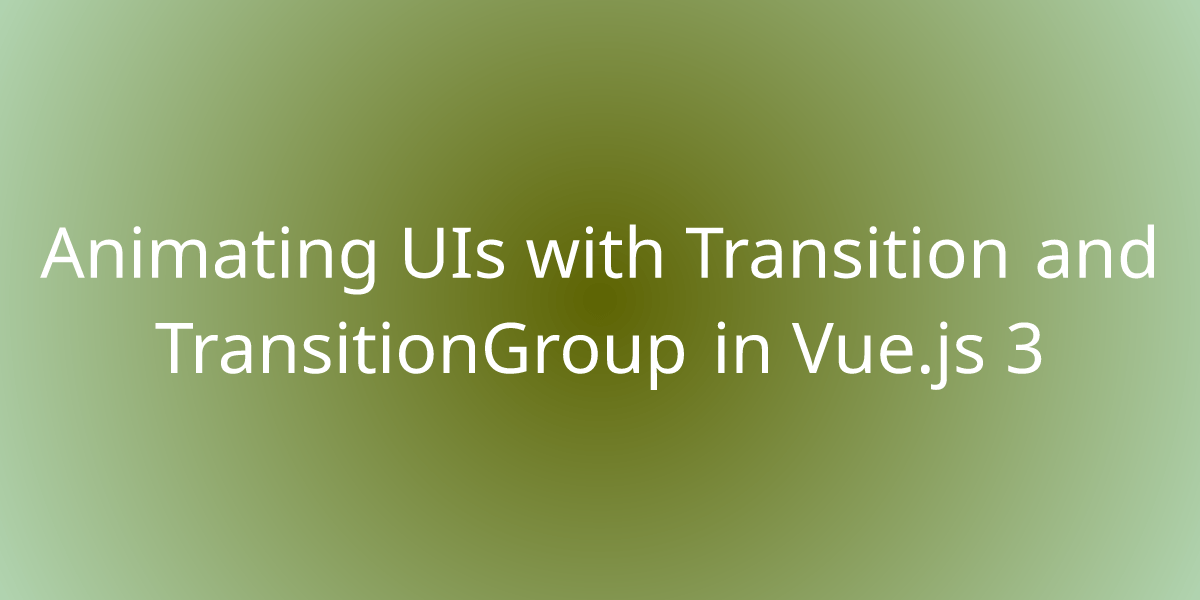 Animating UIs with Transition and TransitionGroup in Vue.js 3 Development Borstch