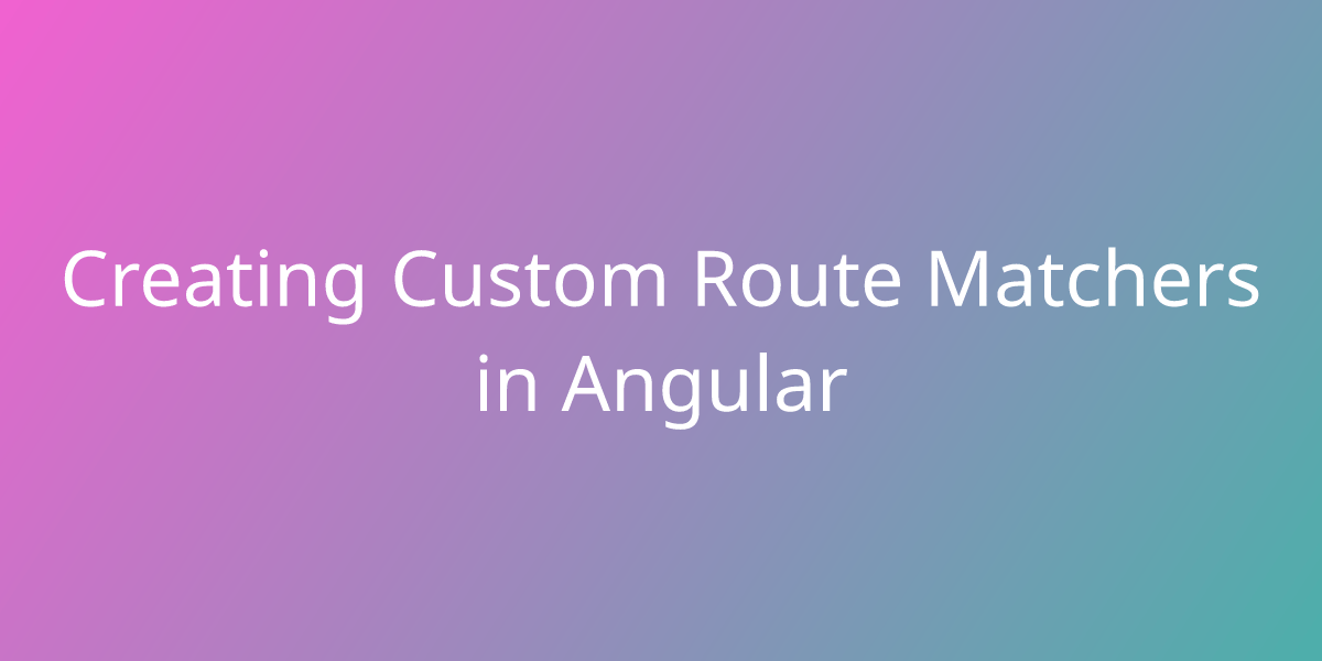 Creating Custom Route Matchers in Angular Development Borstch