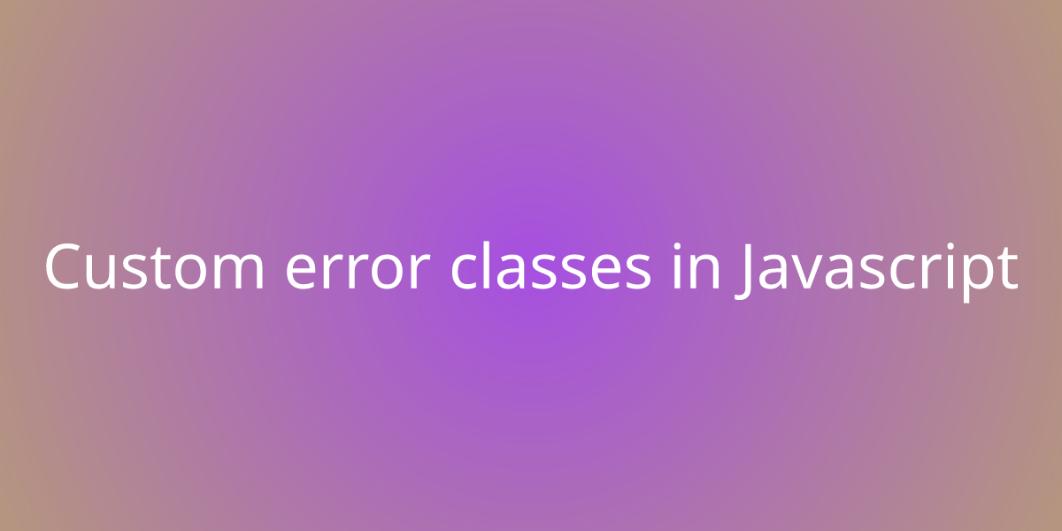 Custom error classes in Javascript Development Borstch