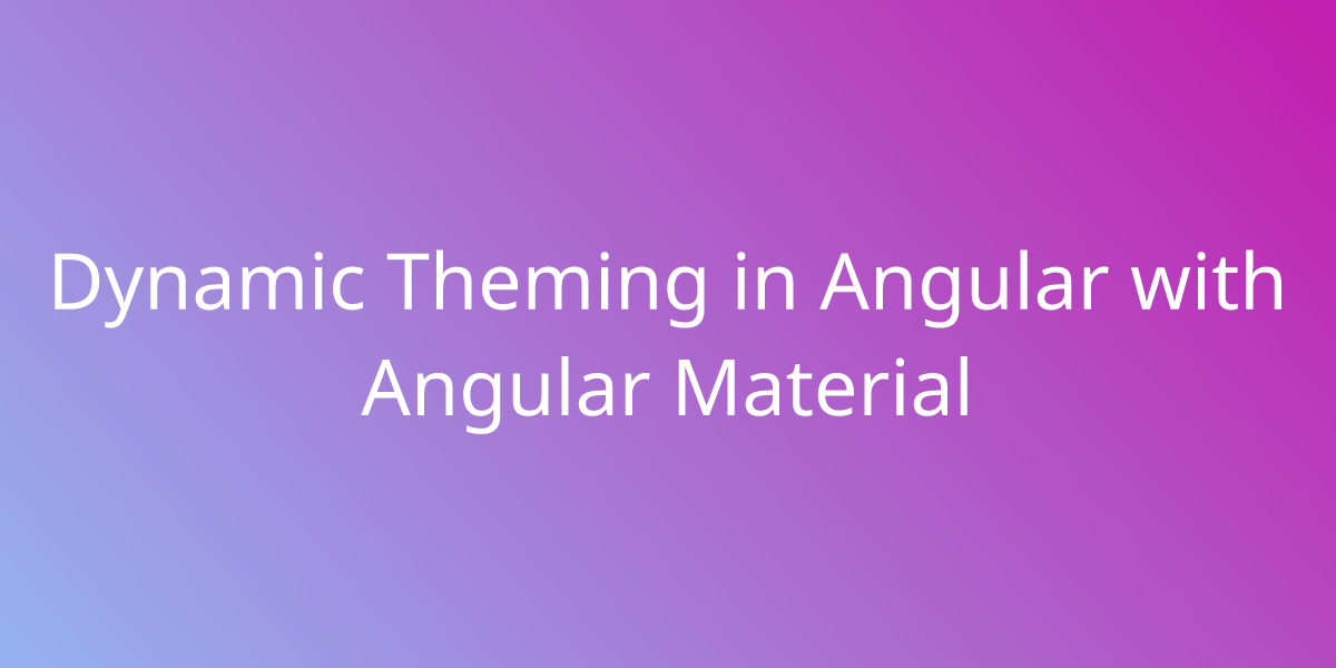 Dynamic Theming in Angular with Angular Material Development Borstch