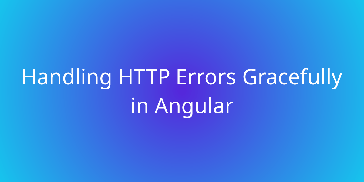 Handling HTTP Errors Gracefully in Angular Development Borstch