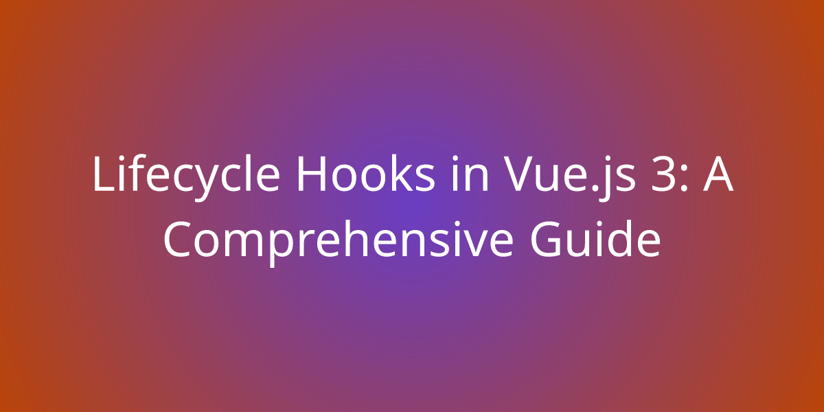 Lifecycle Hooks in Vue.js 3 A Comprehensive Guide Development Borstch