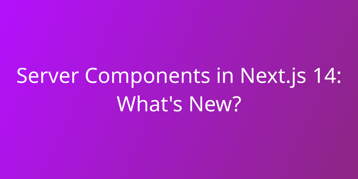 Server Components in Next.js 14 What's New? Development Borstch