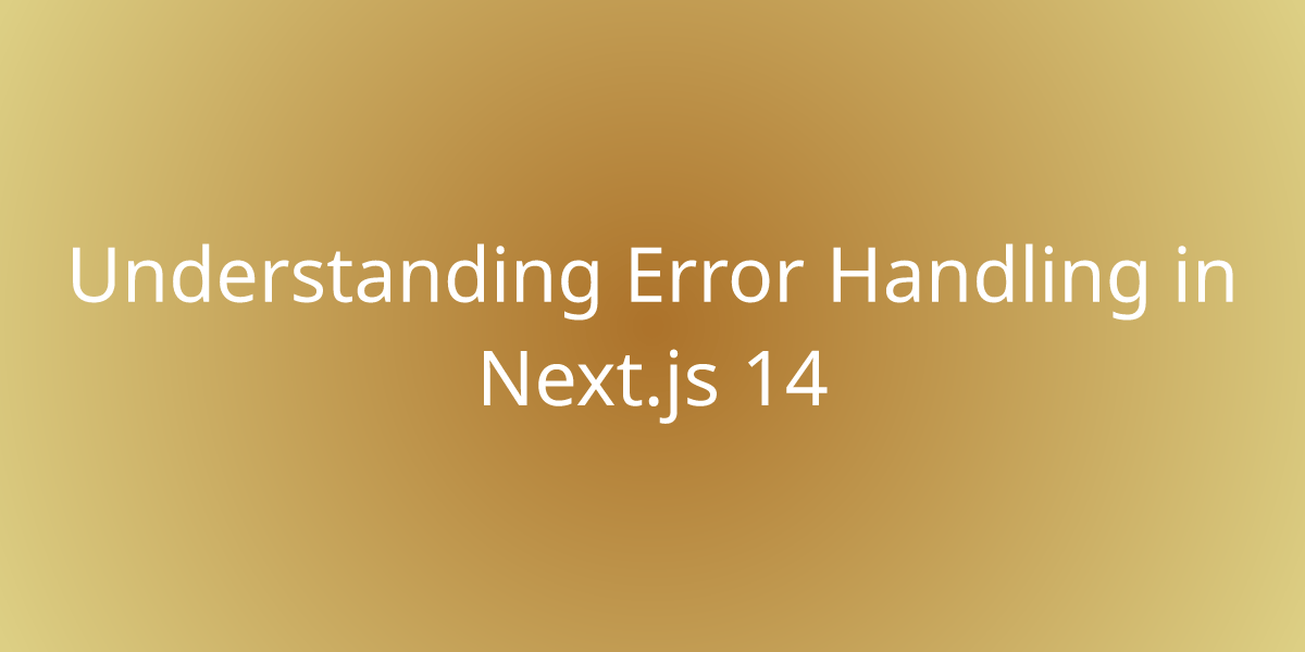 Understanding Error Handling in Next.js 14 Development Borstch