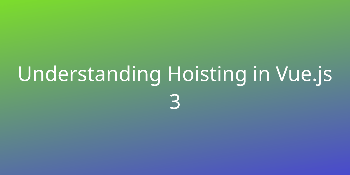 Understanding Hoisting in Vue.js 3 Development Borstch