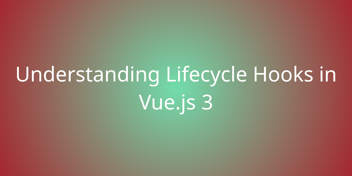 Understanding Lifecycle Hooks in Vue.js 3 Development Borstch