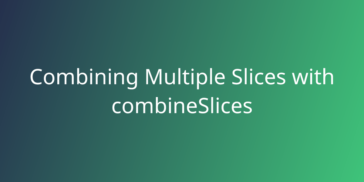 Combining Multiple Slices with combineSlices Snippets Borstch
