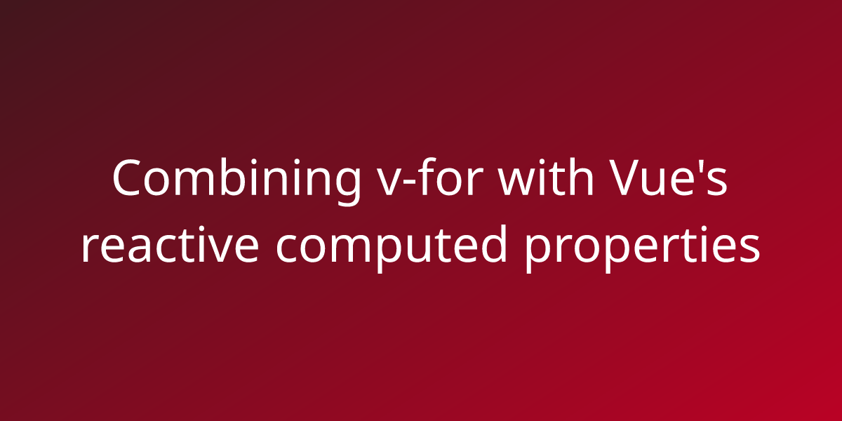 Combining vfor with Vue's reactive computed properties Snippets