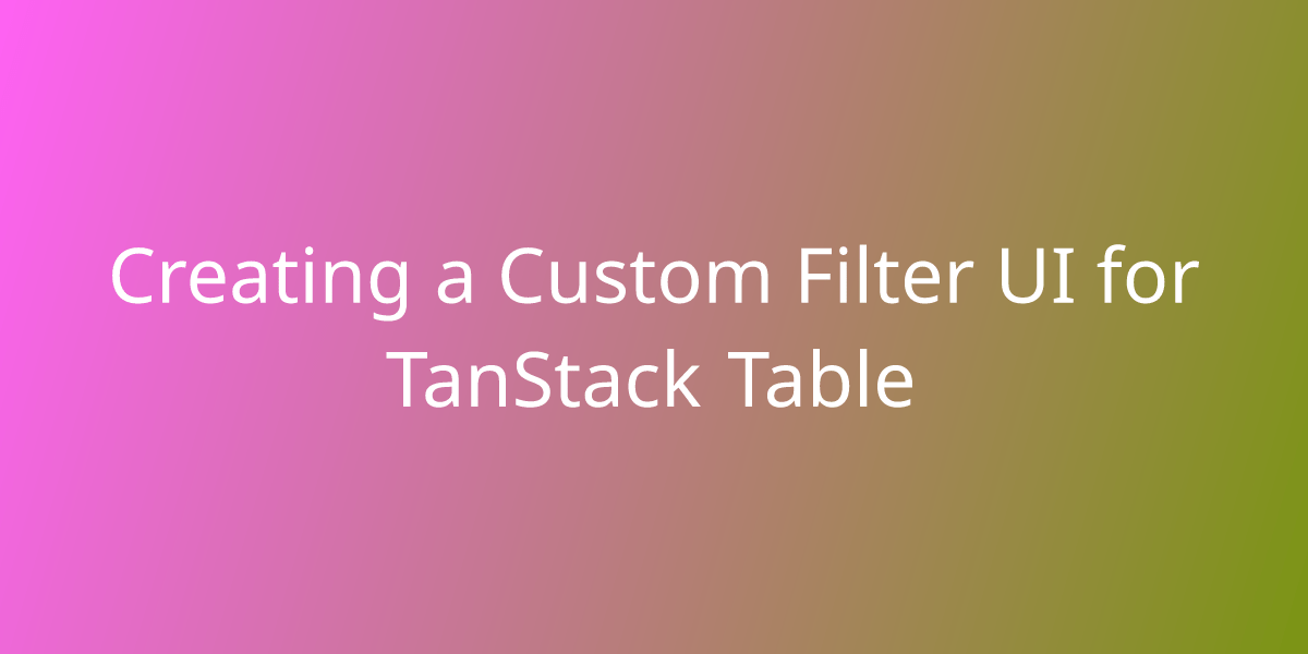Creating a Custom Filter UI for TanStack Table Snippets Borstch