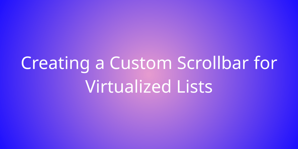 Creating a Custom Scrollbar for Virtualized Lists Snippets Borstch