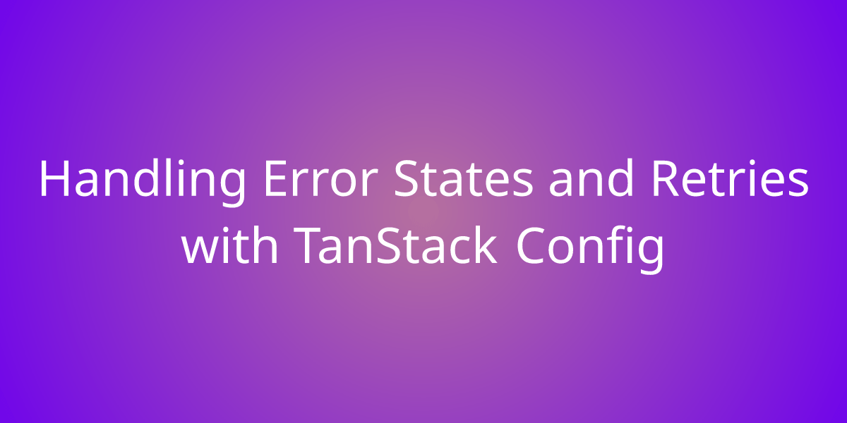 Handling Error States and Retries with TanStack Config Snippets Borstch
