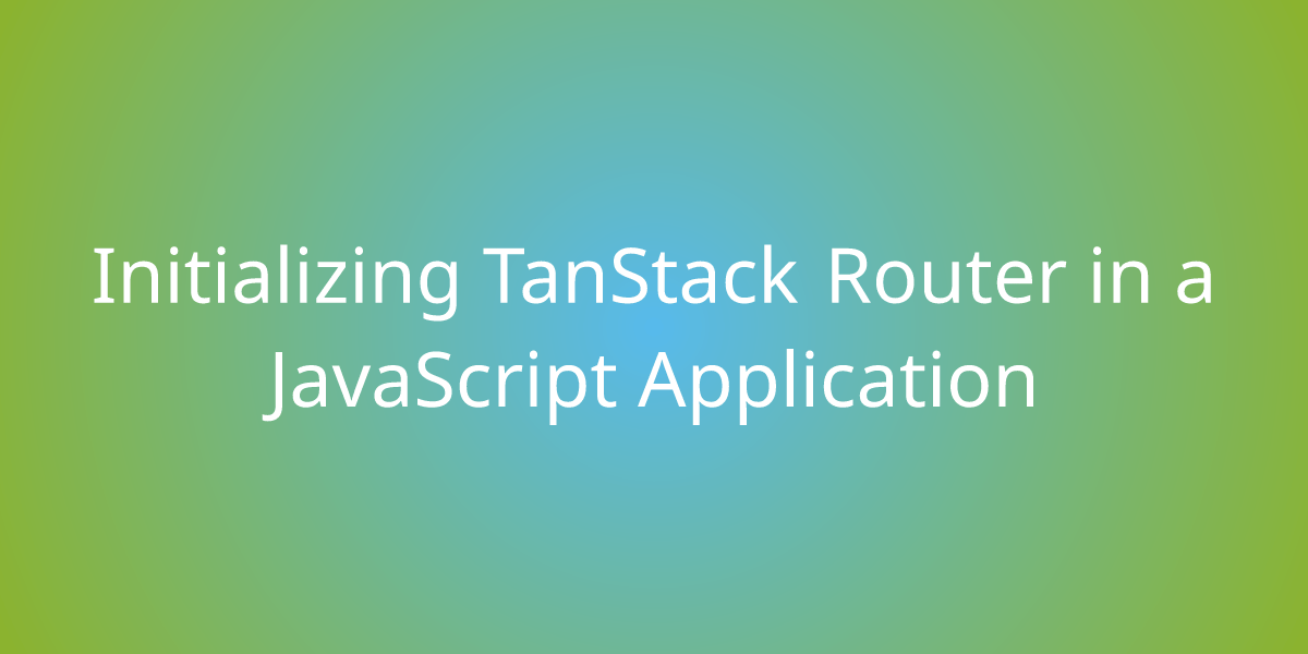 Initializing TanStack Router in a JavaScript Application Snippets