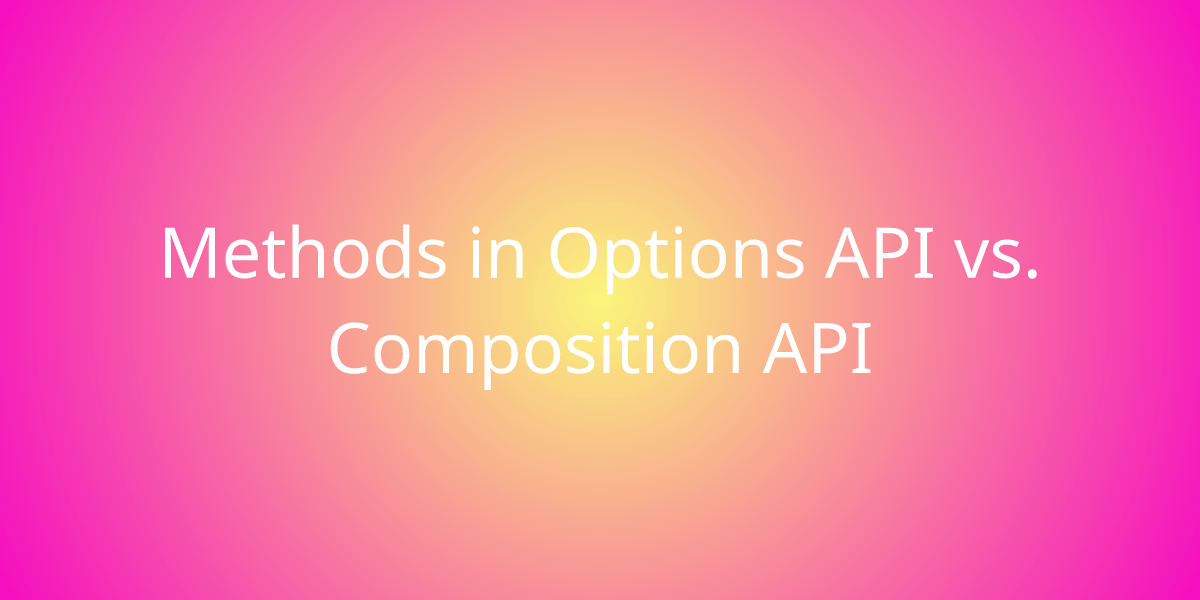 Methods in Options API vs. Composition API Snippets Borstch