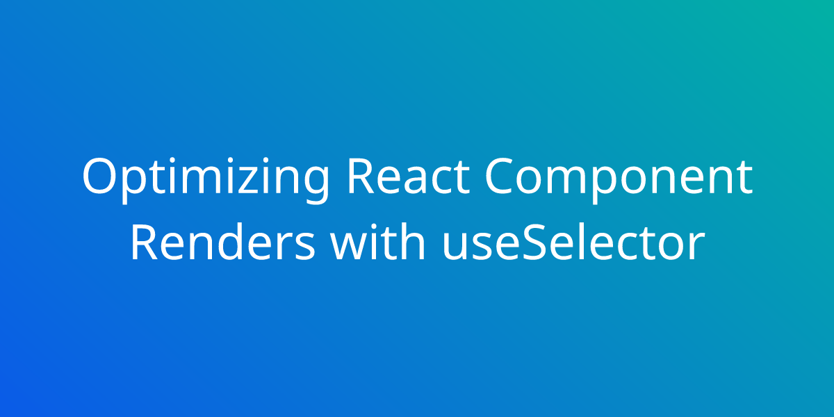 Optimizing React Component Renders with useSelector Snippets Borstch