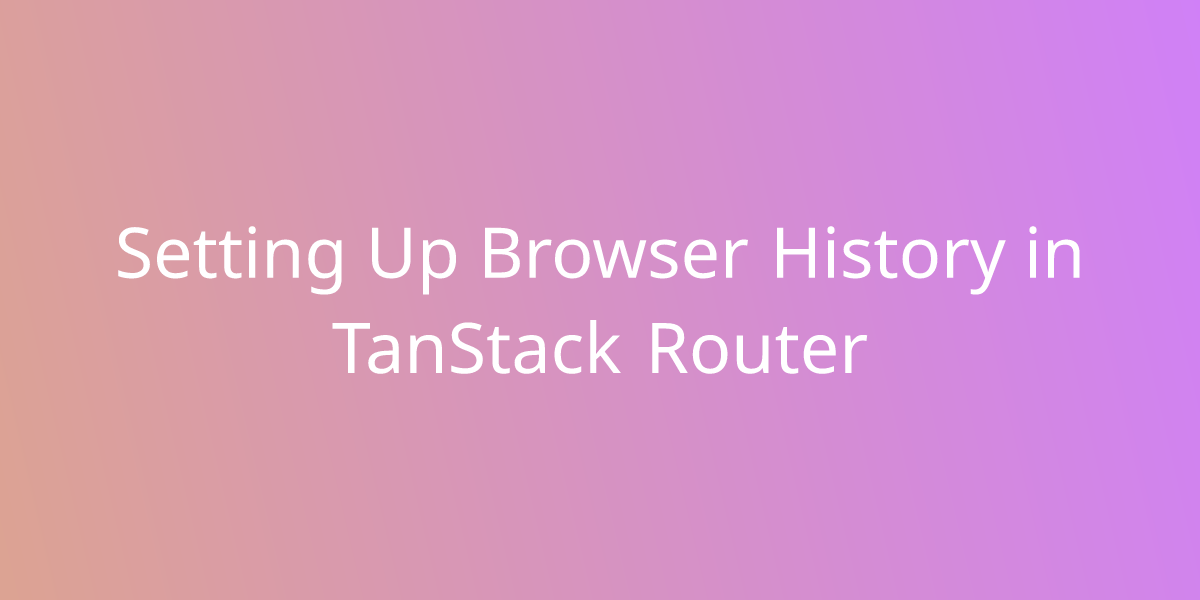 Setting Up Browser History in TanStack Router Snippets Borstch