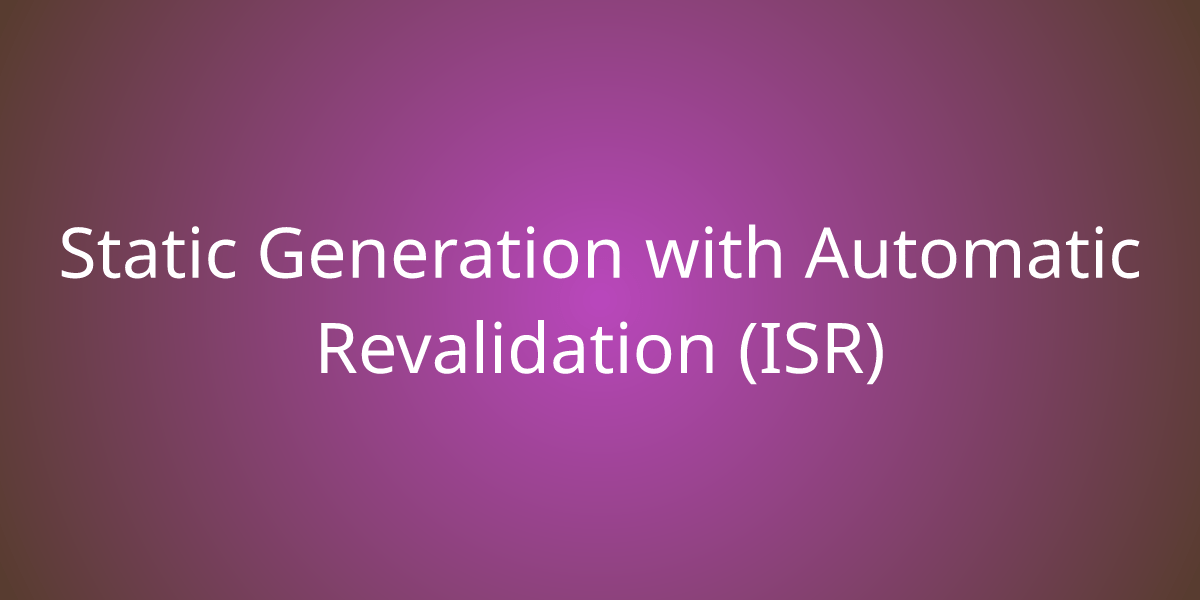 Static Generation with Automatic Revalidation (ISR) Snippets Borstch