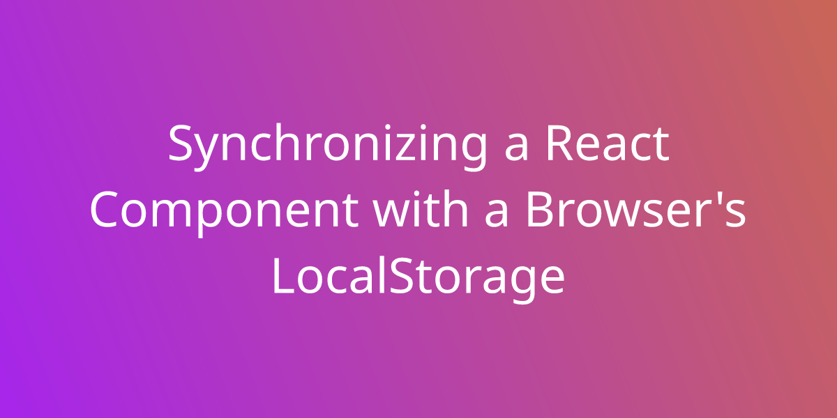 Synchronizing a React Component with a Browser's LocalStorage