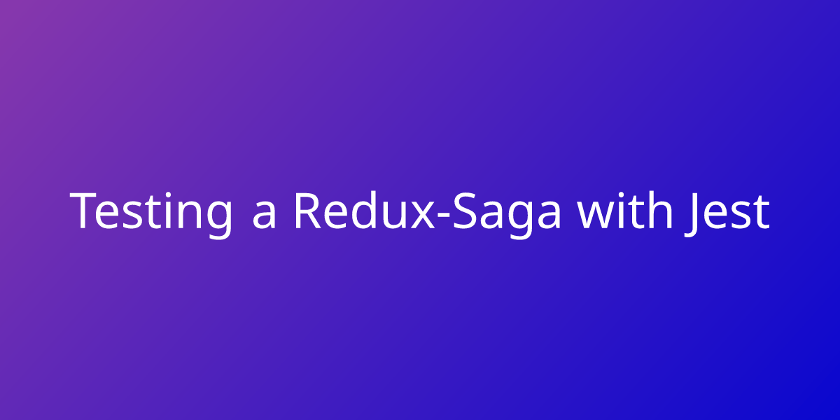 Testing a ReduxSaga with Jest Snippets Borstch