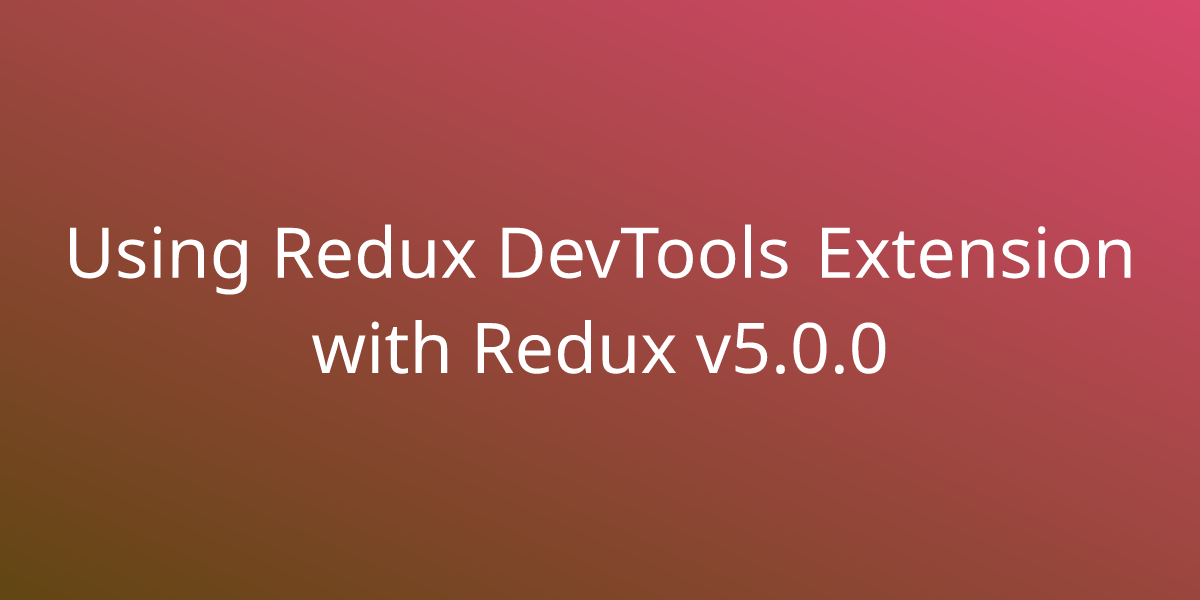 Using Redux DevTools Extension with Redux v5.0.0 Snippets Borstch