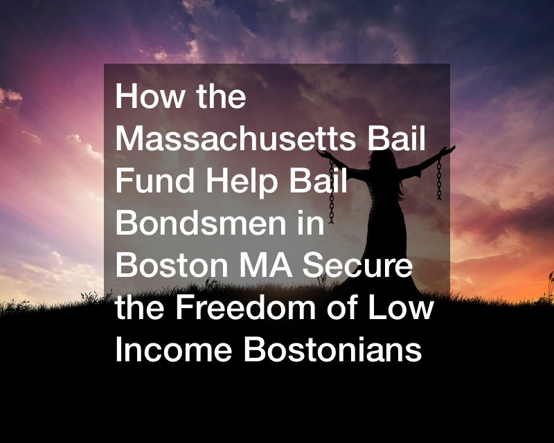 How the Massachusetts Bail Fund Help Bail Bondsmen in Boston MA Secure