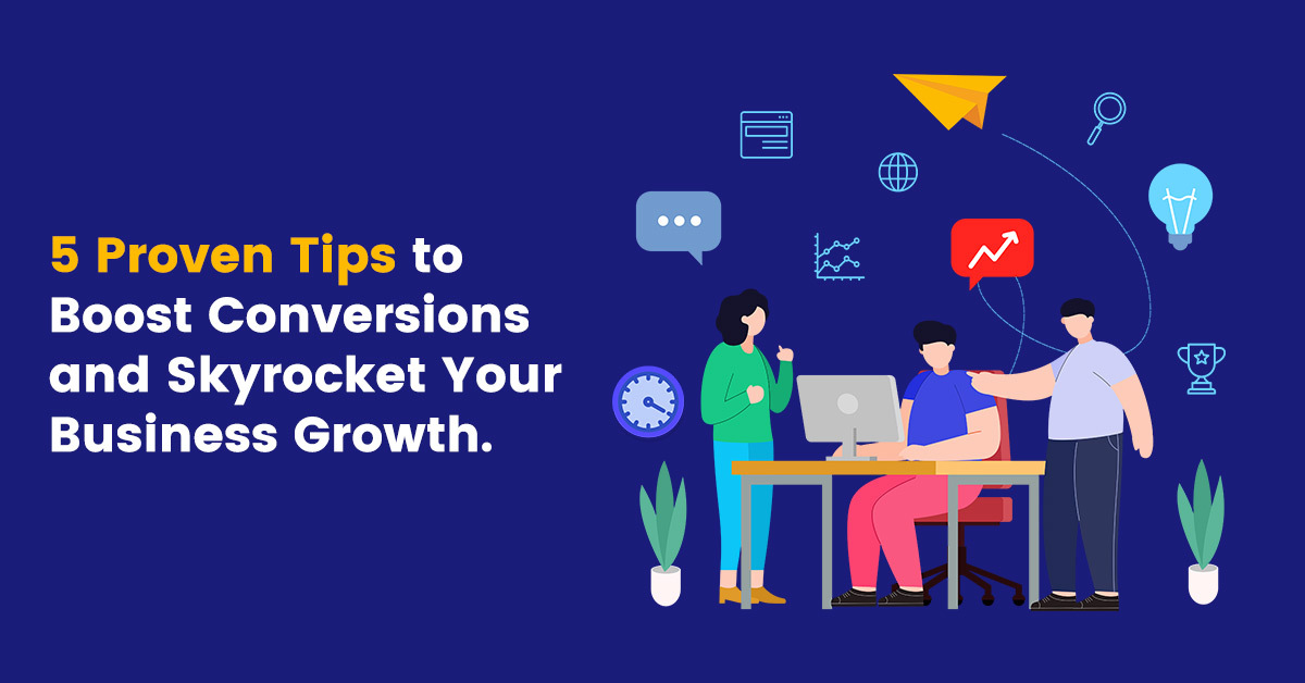 5 Tips to Boost Conversions & Skyrocket Your Business Growth