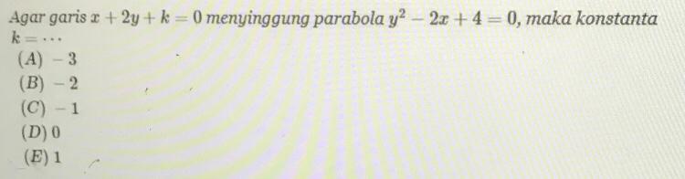 Soal Agar garis x+2y+k=0 menyinggung parabola y^(2)-2x+4=0, maka konstanta k =cdots