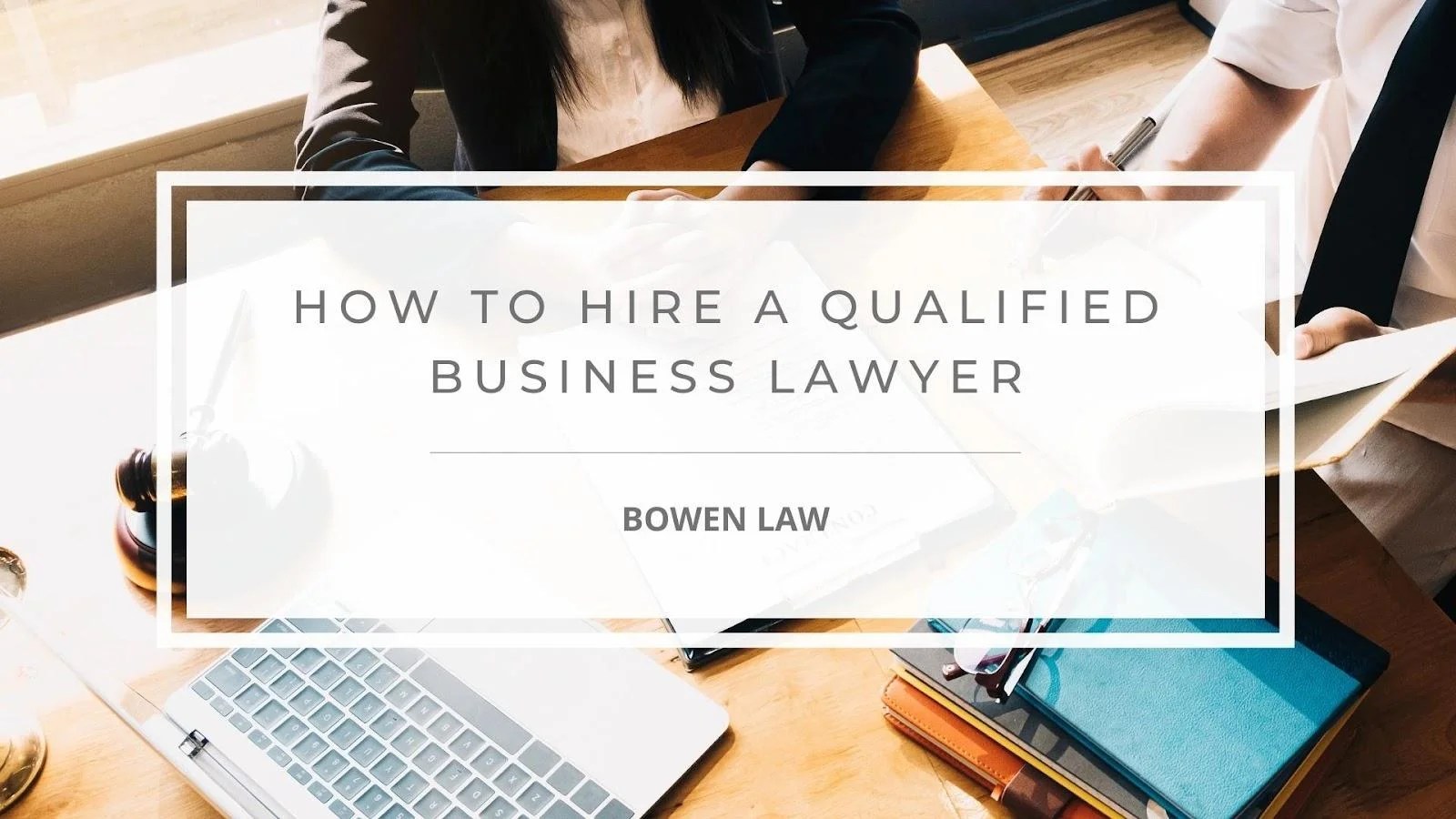 The Essential Guide to Hiring a Qualified Business Lawyer