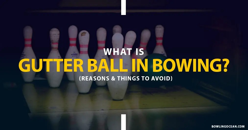 What Is A Gutter Ball In Bowling? Reasons & Things To Avoid