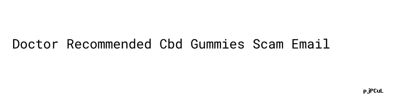 Doctor Cbd Gummies Scam Email MINAM