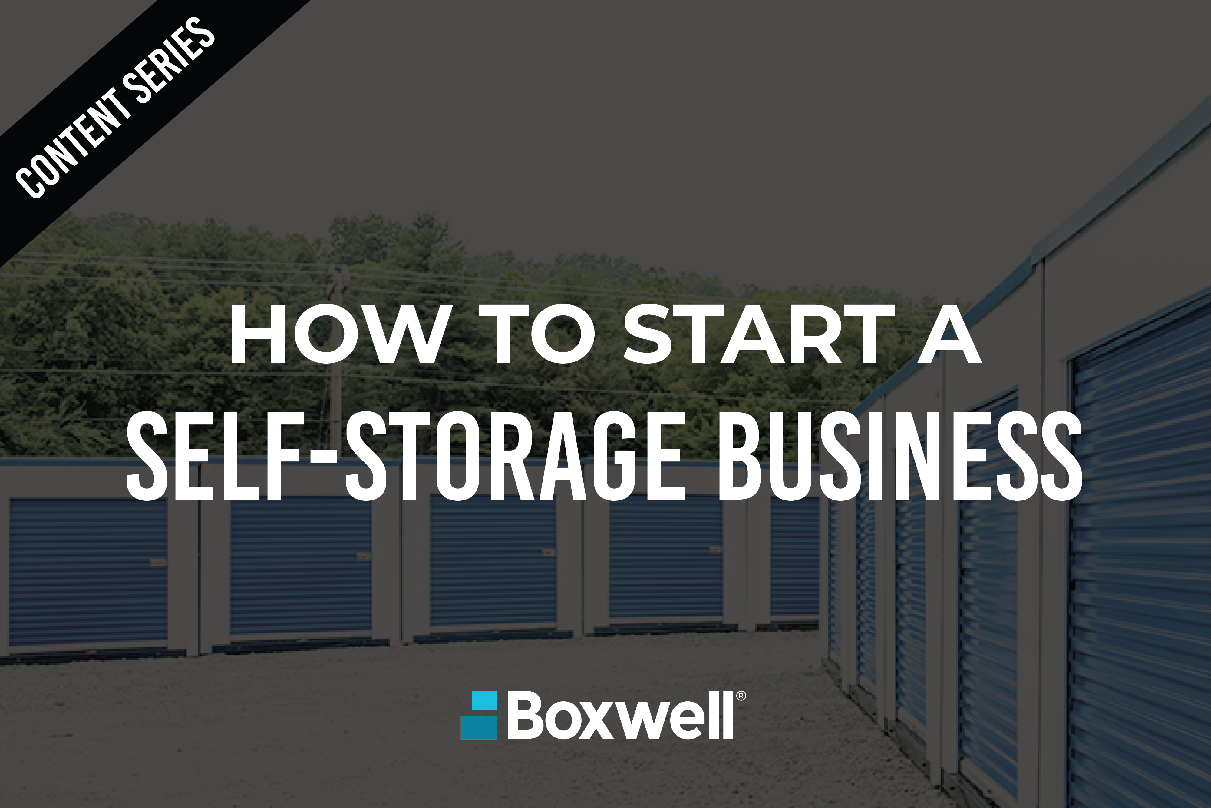 How to Start a SelfStorage Business Content Series Boxwell