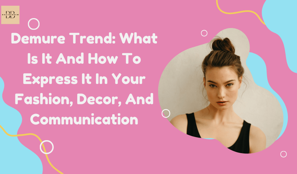 Demure Trend What Is It And How To Express It In Your Fashion, Decor