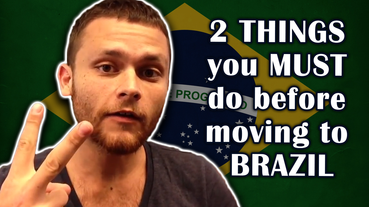 2 Things you MUST do before moving to Brazil Brazilian Gringo