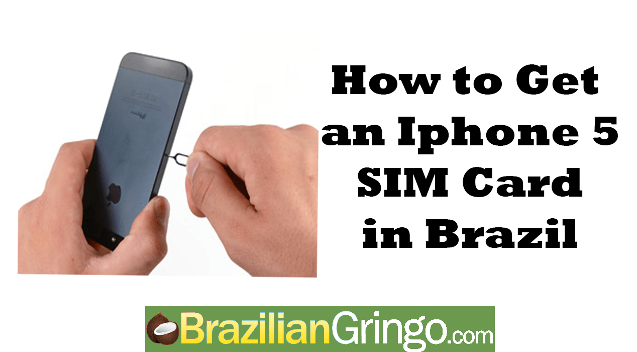How to Get a SIM Card for an iPhone 5 in Brazil Brazilian Gringo