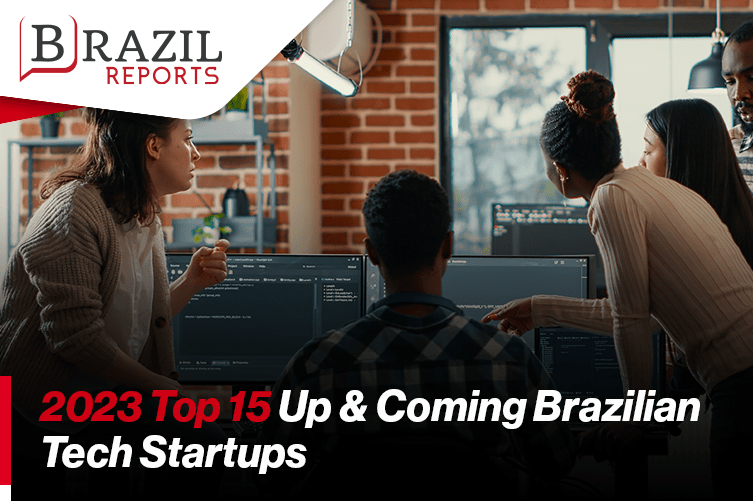 2023's Top 15 Up & Coming Brazilian Tech Startups Brazil Reports
