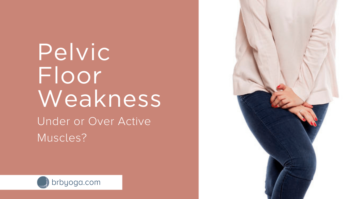 Pelvic Floor Weakness Under Or Over Active Muscles? Brb Yoga