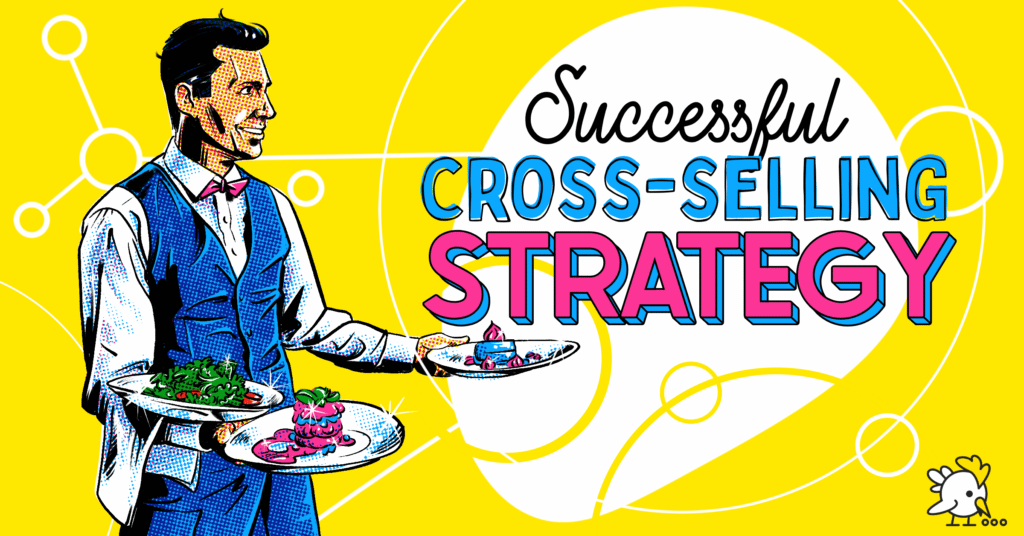 How to Create a Successful CrossSelling Strategy That Boosts Retention and Revenue