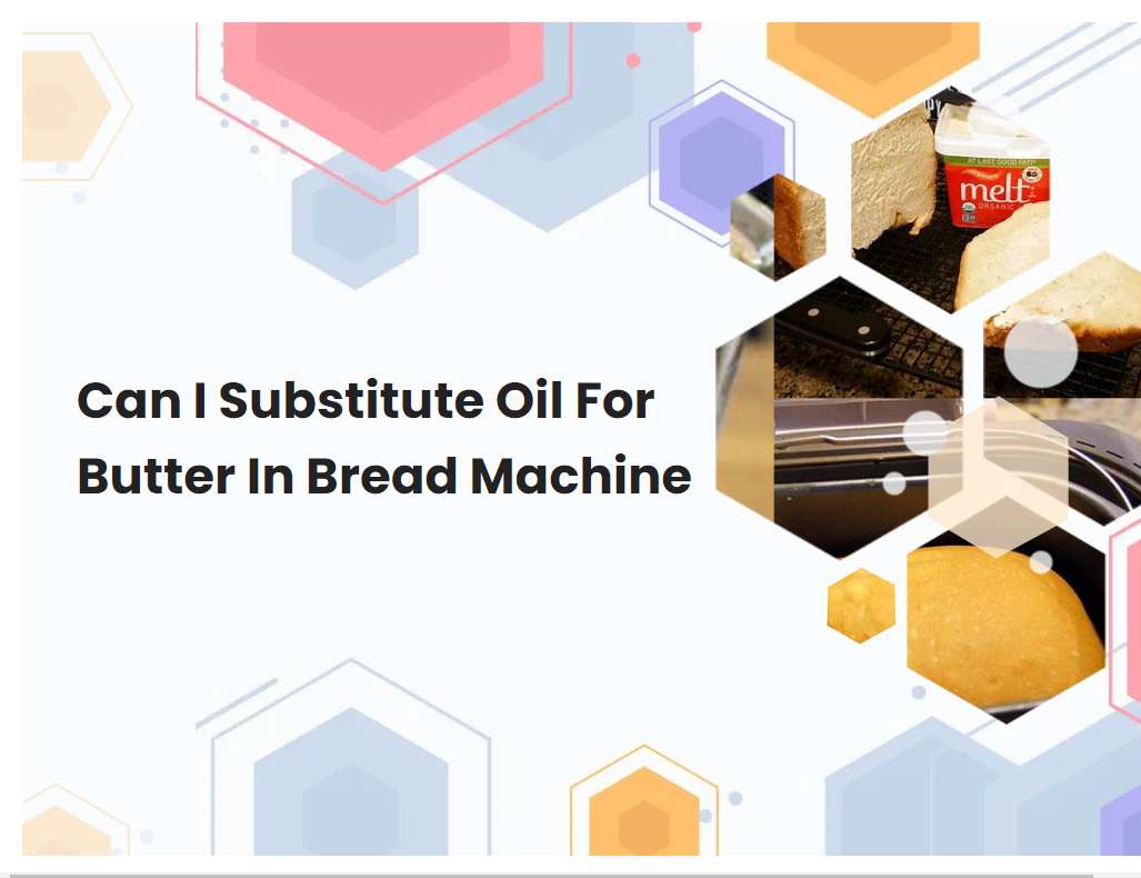 Can I Substitute Oil For Butter In Bread Machine