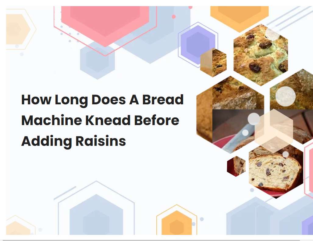 How Long Does A Bread Machine Knead Before Adding Raisins