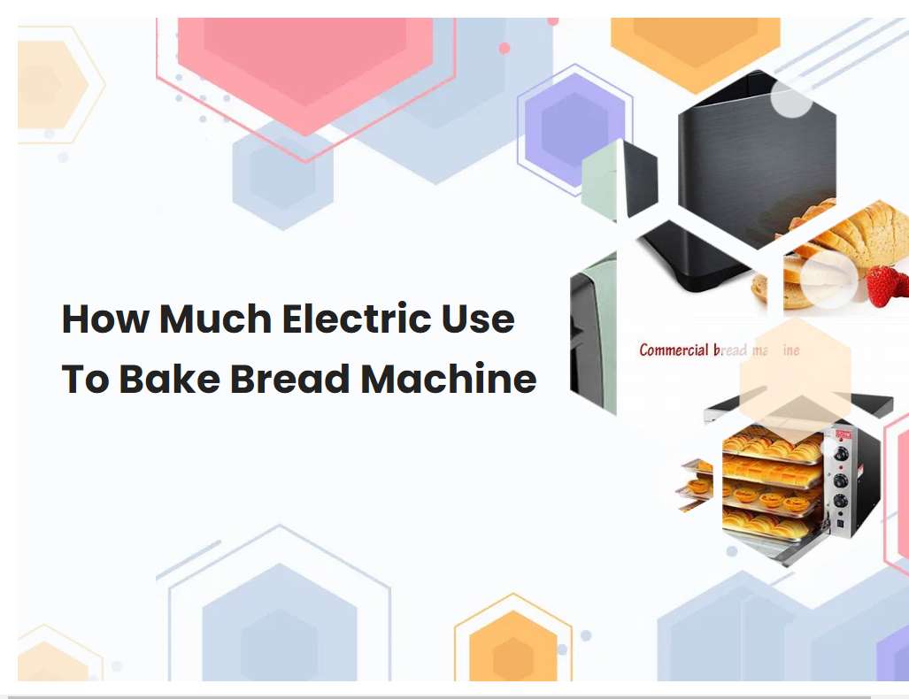 How Much Electric Use To Bake Bread Machine