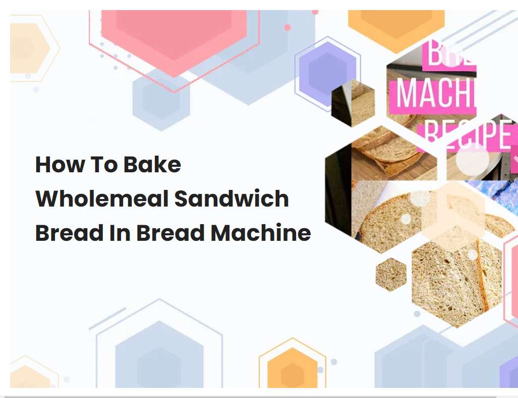 How To Bake Wholemeal Sandwich Bread In Bread Machine