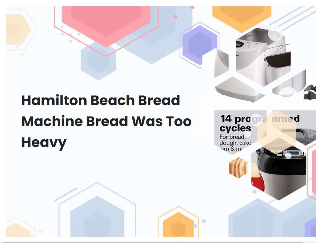 Hamilton Beach Bread Machine Bread Was Too Heavy | breadmach.com