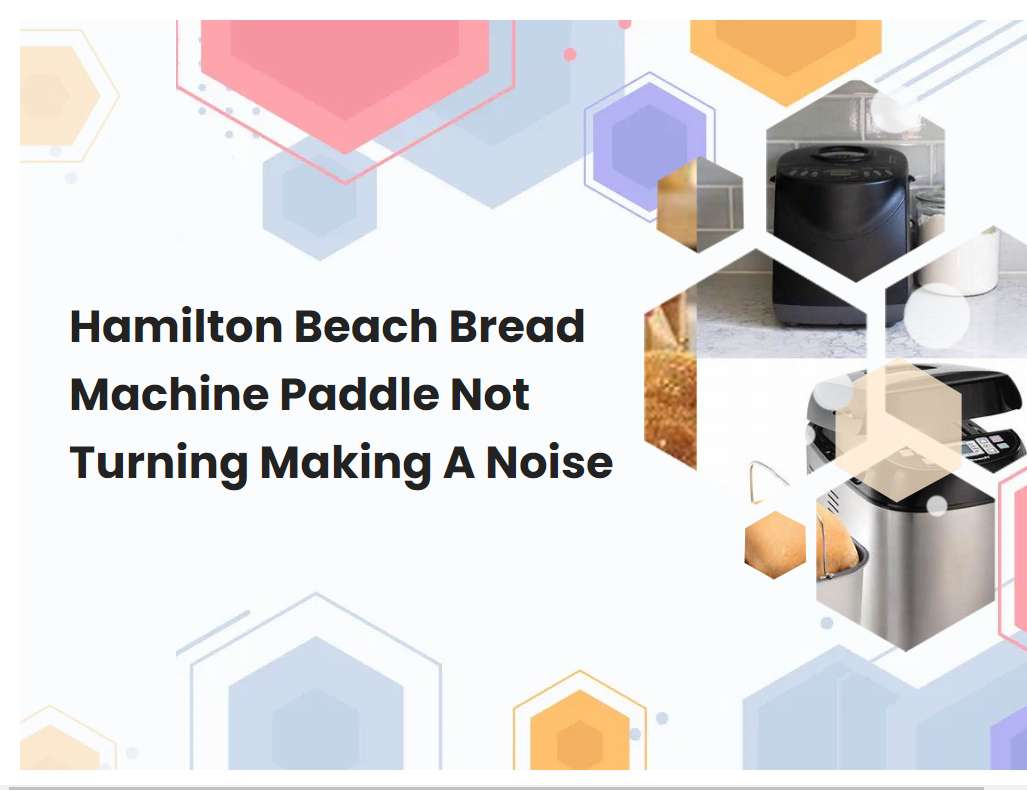 Hamilton Beach Bread Machine Paddle Not Turning Making A Noise