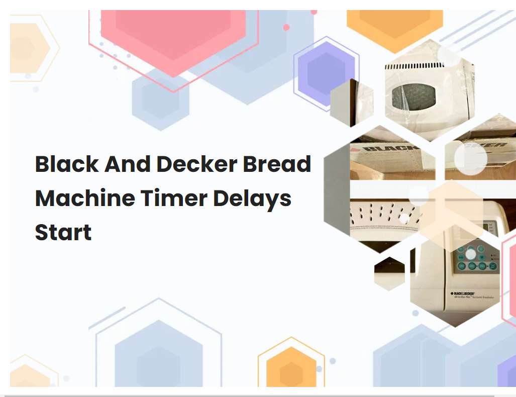 Black And Decker Bread Machine Timer Delays Start